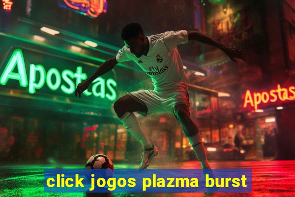 click jogos plazma burst